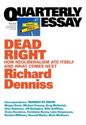 Dead Right: How Neoliberalism Ate Itself and What Comes Next: Quarterly Essay 70 - Denniss, Richard