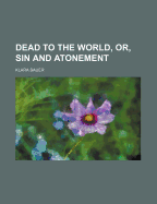 Dead to the World, Or, Sin and Atonement...
