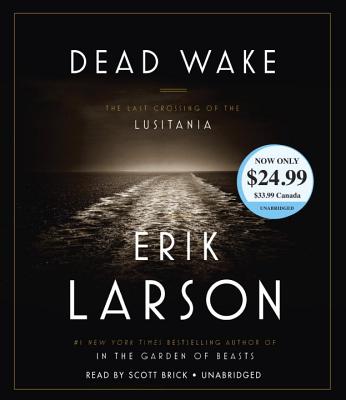 Dead Wake: The Last Crossing of the Lusitania - Larson, Erik, and Brick, Scott (Read by)