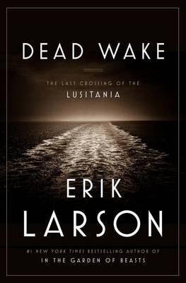 Dead Wake: The last crossing of the Lusitania - Larson, Erik