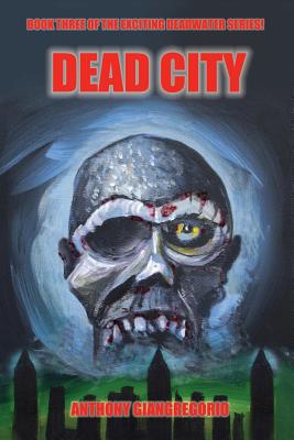 Deadcity (Deadwater Series: Book 3) - Giangregorio, Anthony