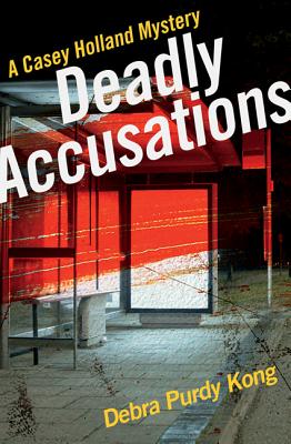 Deadly Accusations: A Casey Holland Mystery - Purdy Kong, Debra