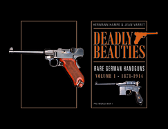 Deadly Beauties--Rare German Handguns, Vol. 1, 1871-1914: Pre-World War I