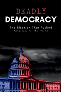 Deadly Democracy: The Election That Pushed America to the Brink