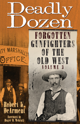 Deadly Dozen: Forgotten Gunfighters of the Old West, Vol. 3 - Dearment, Robert K