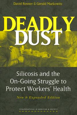 Deadly Dust: Silicosis and the On-Going Struggle to Protect Workers' Health - Rosner, David, Professor, and Markowitz, Gerald