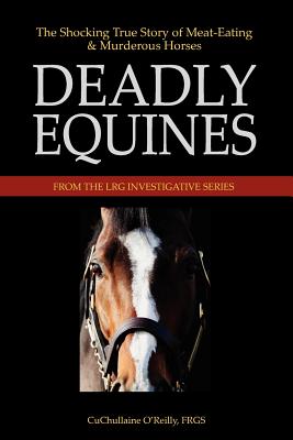 Deadly Equines: The Shocking True Story of Meat-Eating and Murderous Horses - O'Reilly, CuChullaine