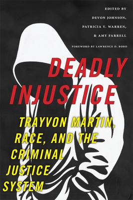 Deadly Injustice: Trayvon Martin, Race, and the Criminal Justice System - Johnson, Devon (Editor), and Farrell, Amy (Editor), and Warren, Patricia Y. (Editor)