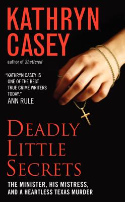 Deadly Little Secrets: The Minister, His Mistress, and a Heartless Texas Murder - Casey, Kathryn