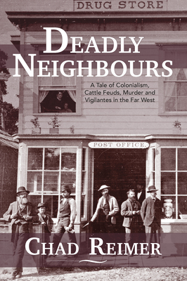 Deadly Neighbours: A Story of Colonialism, Cattle Theft, Murder and Vigilante Violence - Reimer, Chad, PhD