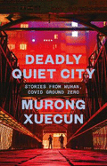 Deadly Quiet City: Stories From Wuhan, COVID Ground Zero