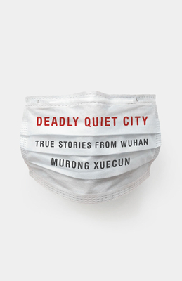 Deadly Quiet City: True Stories from Wuhan - Xuecun, Murong