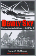 Deadly Sky: The American Combat Airman in World War II - McManus, John C