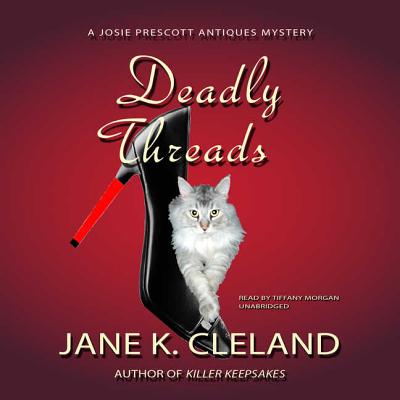 Deadly Threads: A Josie Prescott Antiques Mystery - Cleland, Jane K, and Morgan, Tiffany (Read by)
