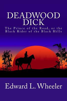 Deadwood Dick: The Prince of the Road, or the Black Rider of the Black Hills - Wheeler, Edward L