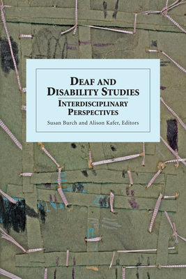 Deaf and Disability Studies: Interdisciplinary Perspectives - Burch, Susan (Editor), and Kafer, Alison (Editor)