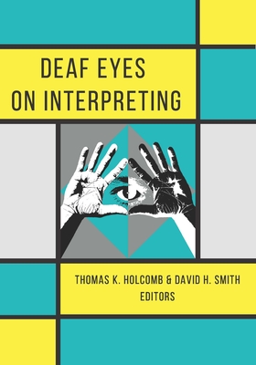 Deaf Eyes on Interpreting - Holcomb, Thomas K (Editor), and Smith, David H (Editor)