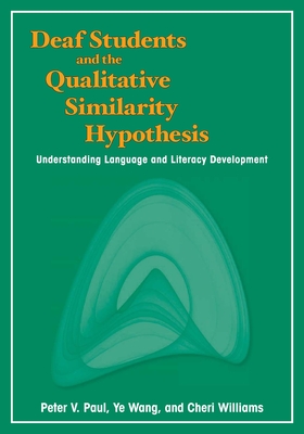 Deaf Students and the Qualitative Similarity Hypothesis: Understanding Language and Literacy Development Volume 3 - Paul, Peter V, PhD (Editor), and Wang, Ye (Editor), and Williams, Cheri (Editor)