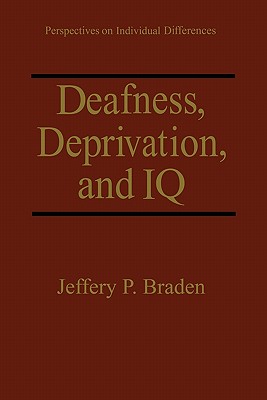 Deafness, Deprivation, and IQ - Braden, Jeffery P., and Jordan, I. King (Foreword by)