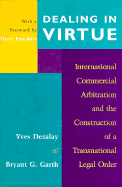 Dealing in Virtue: International Commercial Arbitration and the Construction of a Transnational Legal Order