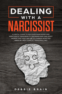 Dealing with a Narcissist: A Useful Guide to Discover Narcissism and Narcissistic Personality Disorder and Find Right Words that You Can Use to Change Affected Minds by High-Conflict Personalities