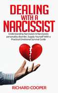 Dealing with a Narcissist: Understanding Narcissism & Narcissistic personality disorder, Supply Yourself With a Practical Emotional Survival Guide