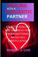 Dealing with a narcissistic partner: Steps to Healing and Breaking Free from Emotional Abuse and Manipulation