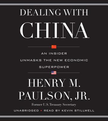 Dealing with China: An Insider Unmasks the New Economic Superpower - Paulson, Henry M, and Stillwell, Kevin (Read by)