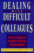 Dealing with Difficult Colleagues: How to Improve Troubled Business Relations - Wylie, Peter, and Grothe, Mardy