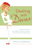 Dealing with Divas: A Survivor's Kit for the Celebrity Personal Assistant (or Anyone with a Pushy Boss)