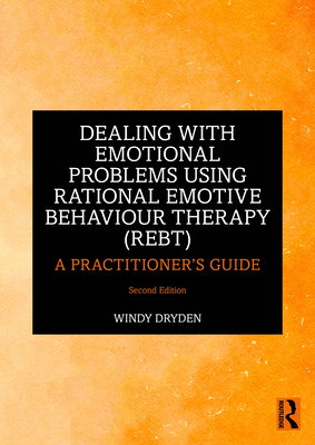 Dealing with Emotional Problems Using Rational Emotive Behaviour Therapy (REBT): A Practitioner's Guide - Dryden, Windy