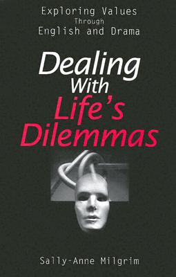 Dealing with Life's Dilemmas: Exploring Values Through English and Drama - Milgrim, Sally-Anne