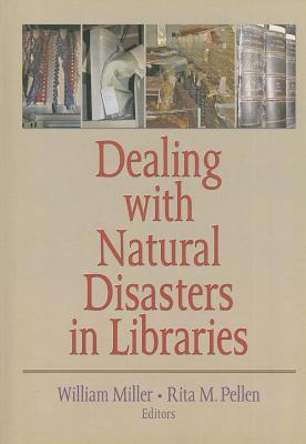 Dealing with Natural Disasters in Libraries - Miller, William (Editor), and Pellen, Rita (Editor)