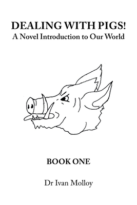 Dealing with Pigs!: A Novel Introduction to Our World - Molloy, Ivan, Dr.