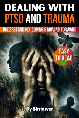 Dealing with PTSD and Trauma: Understanding, Coping, and Moving Forward - Skriuwer Com
