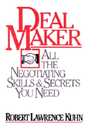 Dealmaker: All the Negotiating Skills and Secrets You Need - Kuhn, Robert Lawrence, Mr.