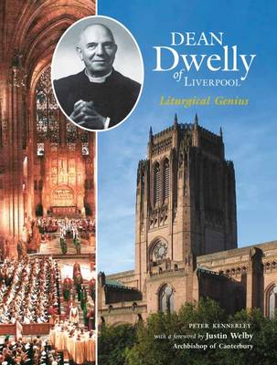 Dean Dwelly of Liverpool: Liturgical Genius - Kennerley, Peter