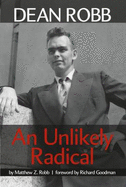 Dean Robb: An Unlikely Radical - Robb, Matthew Z, and Goodman, Richard (Foreword by)