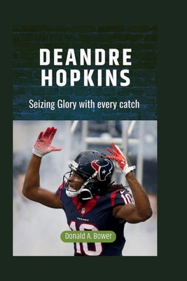 DeAndre HOPKINS: Seizing Glory with Every Catch - Bower, Donald A