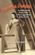 Deanna Durbin: A Hollywood Fairy Tale: The Legend of Edna Mae (hardback)