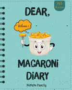 Dear, 365 Macaroni Diary: Make an Awesome Year with 365 Best Macaroni Recipes! (Macaroni Cookbook, Macaroni Cheese Cookbook, Macaroni Book, Macaroni Cheese Book, Macaroni and Cheese Book) [volume 1]