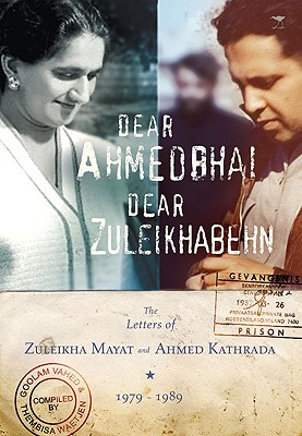 Dear Ahmedbhai, Dear Zuleikabehn: The Letters of Zuleikha Mayat and Ahmed Kathrada, 1979-1989 - Vahed, Goolam (Compiled by), and Waetjen, Thembisa (Compiled by)