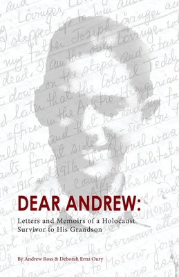 Dear Andrew: Letters and Memoirs of a Holocaust Survivor to His Grandson - Ross, Andrew, Prof., and Erna Oury, Deborah