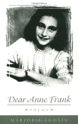 Dear Anne Frank: Poems - Agosn, Marjorie, and Schaaf, Richard (Translated by), and Franzen, Cola (Contributions by)