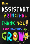Dear Assistant Principal Thank You For Helping Me Grow: Teacher Appreciation Gift: Blank Lined Notebook, Journal, diary to write in. Perfect Graduation Year End Inspirational Gift for teachers ( Alternative to Thank You Card )