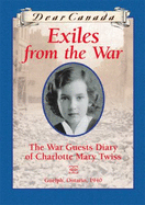 Dear Canada: Exiles From the War: the War Guest Diary of Charlotte Mary Twiss, Guelph, Ontario, 1940 - Jean Little