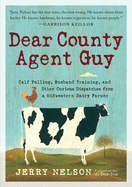 Dear County Agent Guy: Calf Pulling, Husband Training, and Other Curious Dispatches from a Midwestern Dairy Farmer
