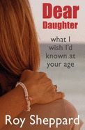 Dear Daughter: What I Wish I'd Known at Your Age - Sheppard, Roy