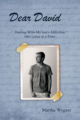 Dear David: Dealing with My Son's Addiction One Letter at a Time - Wegner, Martha