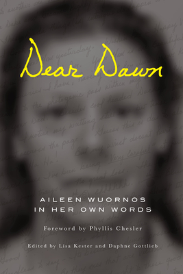 Dear Dawn: Aileen Wuornos in Her Own Words, 1991-2002 - Wuornos, Aileen, and Kester, Lisa (Editor), and Gottlieb, Daphne (Editor)